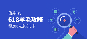 【值得Try】得200元京东E卡——618羊毛攻略