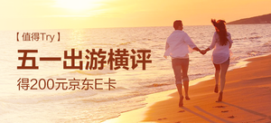 【值得Try】得200元京东E卡——五一出游横评