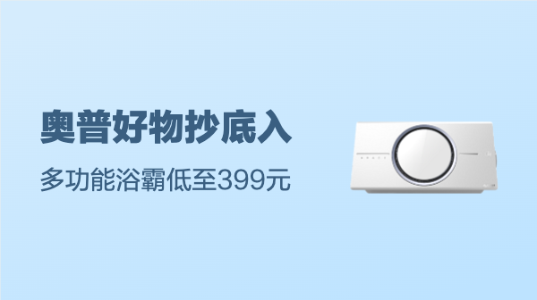 奥普好物抄底入！4款浴霸+1款烘干机，说是“报恩”也不为过！